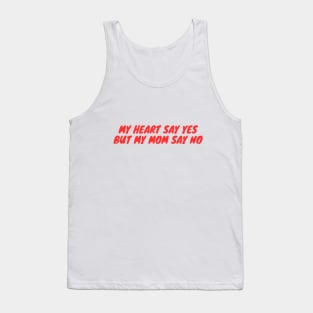 My heart say yes but my mom say no Tank Top